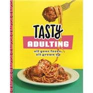 Tasty Adulting All Your Faves, All Grown Up: A Cookbook