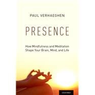 Presence How Mindfulness and Meditation Shape Your Brain, Mind, and Life