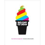 Big Gay Ice Cream Saucy Stories & Frozen Treats: Going All the Way with Ice Cream: A Cookbook