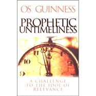 Prophetic Untimeliness : A Challenge to the Idol of Relevance
