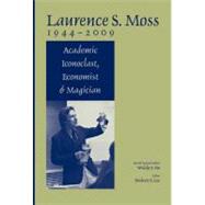 Laurence S. Moss 1944 - 2009 Academic Iconoclast, Economist and Magician