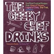 The Geeky Chef Drinks Unofficial Cocktail Recipes from Game of Thrones, Legend of Zelda, Star Trek, and More
