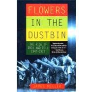 Flowers in the Dustbin The Rise of Rock and Roll, 1947-1977