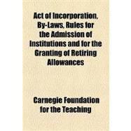 Act of Incorporation, By-laws, Rules for the Admission of Institutions and for the Granting of Retiring Allowances