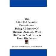 The Life of a Scottish Probationer: Being a Memoir of Thomas Davidson, With His Poems and Extracts from His Letters