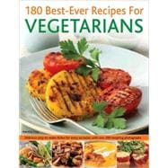 180 Best-Ever Recipes for Vegetarians Delicious easy-to-make dishes for every occasion, with over 200 tempting photographs