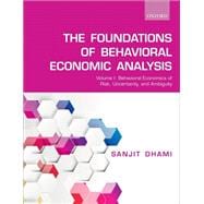Foundations of Behavioral Economic Analysis Volume 1: Behavioral Economics of Risk, Uncertainty, and Ambiguity