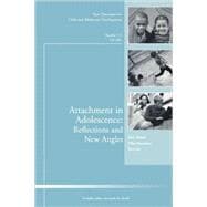 Attachment in Adolescence: Reflections and New Angles New Directions for Child and Adolescent Development, Number 117