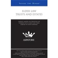 Elder Law Trusts and Estates : Leading Lawyers on Strategies for Working with Clients and Their Families in Estate Planning (Inside the Minds)