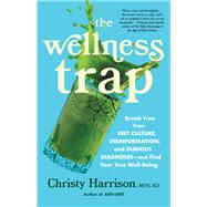 The Wellness Trap Break Free from Diet Culture, Disinformation, and Dubious Diagnoses, and Find Your True Well-Being