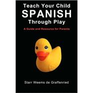 Teach Your Child Spanish Through Play: A Guide and Resource for Parents or Spanish for Kids, Games to Help Children Learn Spanish Language and Culture