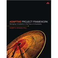 Adaptive Project Framework Managing Complexity in the Face of Uncertainty