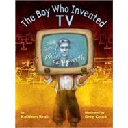 The Boy Who Invented TV The Story of Philo Farnsworth