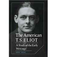 The American T. S. Eliot: A Study of the Early Writings