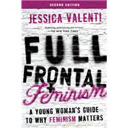 Full Frontal Feminism A Young Woman's Guide to Why Feminism Matters