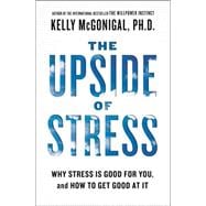 The Upside of Stress Why Stress Is Good for You, and How to Get Good at It