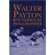 Walter Payton Roundhouse Philosopher 34 Life Lessons Learned at Walter Payton's Roundhouse