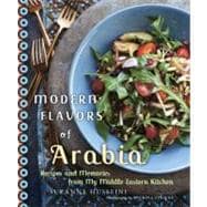 Modern Flavors of Arabia Recipes and Memories from My Middle Eastern Kitchen: A Cookbook