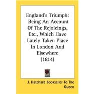 England's Triumph : Being an Account of the Rejoicings, etc. , Which Have Lately Taken Place in London and Elsewhere (1814)