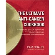 The Ultimate Anti-Cancer Cookbook A Cookbook and Eating Plan Developed by a Late-Stage Cancer Survivor with 225 Delicious Recipes for Everyday Meals, Using Everyday Foods