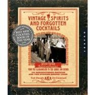 Vintage Spirits and Forgotten Cocktails From the Alamagoozlum to the Zombie 100 Rediscovered Recipes and the Stories Behind Them