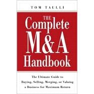 Complete M and A Handbook : The Ultimate Guide to Buying, Selling, Merging, or Valuing a Business for Maximum Return
