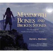Mammoth Bones and Broken Stones The Mystery of North America's First People