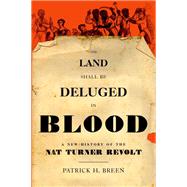 The Land Shall Be Deluged in Blood A New History of the Nat Turner Revolt