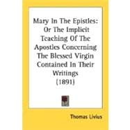 Mary in the Epistles : Or the Implicit Teaching of the Apostles Concerning the Blessed Virgin Contained in Their Writings (1891)