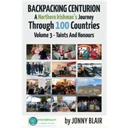 Backpacking Centurion - A Northern Irishman's Journey Through 100 Countries Volume 3 - Taints and Honours
