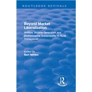 Beyond Market Liberalization: Welfare, Income Generation and Environmental Sustainability in Rural Madagascar: Welfare, Income Generation and Environmental Sustainability in Rural Madagascar