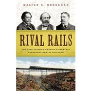 Rival Rails : The Race to Build America's Greatest Transcontinental Railroad