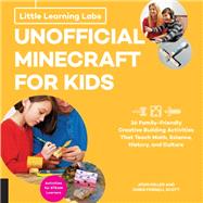 Little Learning Labs: Unofficial Minecraft for Kids, abridged paperback edition 24 Family-Friendly Creative Building Activities That Teach Math, Science, History, and Culture; Projects for STEAM Learners