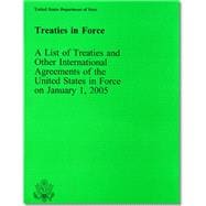 Treaties in Force: A List of Treaties and Other International Agreements of the United States in Force on January 1, 2005,9780160725616