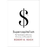 Supercapitalism : The Transformation of Business, Democracy, and Everyday Life