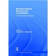 Municipal Shared Services and Consolidation: A Public Solutions Handbook