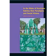 In the Wake of Hurricane Katrina : New Paradigms and Social Visions