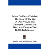 Joshua Davidson, Christian: The Story of the Life of One Who, in the Nineteenth Century, Was Like Unto Christ As Told by His Body-servant