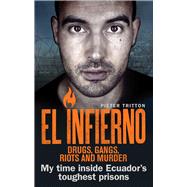 El Infierno: Drugs, Gangs, Riots and Murder My Time Inside Ecuador's Toughest Prisons