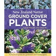 New Zealand Native Ground Cover Plants A Practical Guide for Gardeners and Landscapers