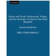 Home and Work Housework, Wages, and the Ideology of Labor in the Early Republic