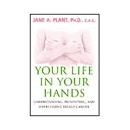 Your Life in Your Hands : Understanding, Preventing, and Overcoming Breast Cancer