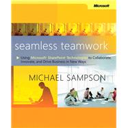 Seamless Teamwork Using Microsoft SharePoint Technologies to Collaborate, Innovate, and Drive Business in New Ways