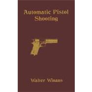 Automatic Pistol Shooting : Together with Information on Handling the Duelling Pistol and Revolver