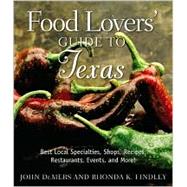 Food Lovers' Guide to Texas : Best Local Specialties, Shops, Recipes, Restaurants, Events, and More!