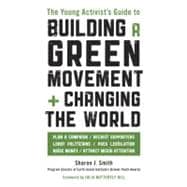 The Young Activist's Guide to Building a Green Movement and Changing the World Plan a Campaign, Recruit Supporters, Lobby Politicians, Pass Legislation, Raise Money, Attract Media Attention