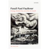 Fossil-Fuel Faulkner Energy, Modernity, and the US South