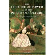 The Culture of Power and the Power of Culture Old Regime Europe 1660-1789