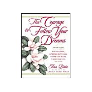 Courage to Follow Your Dreams : Inspiring Stories from the Lives of Barbara Bush, Coretta Scott King, Corrie ten Boom, Nancy Reagan, Wilma Rudolph, and Others
