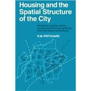 Housing and the Spatial Structure of the City: Residential mobility and the housing market in an English city since the Industrial Revolution